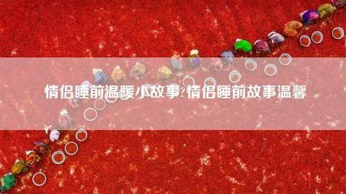 睡前甜蜜的爱情故事、睡前浪漫的爱情故事