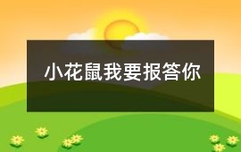 小花鼠：我要报答你